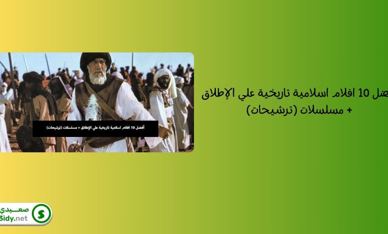 أفضل 10 افلام اسلامية تاريخية علي الإطلاق + مسلسلات (ترشيحات)