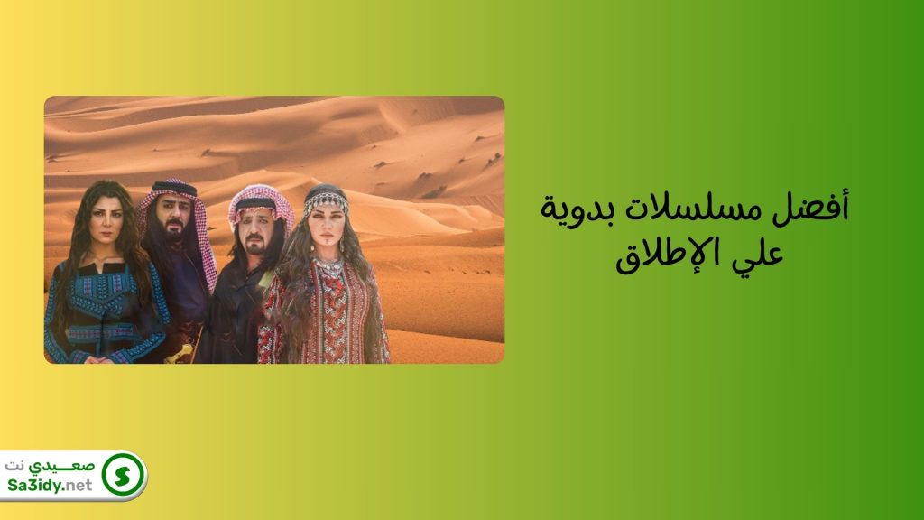 15 من أفضل مسلسلات بدوية علي الإطلاق لا تفوتك