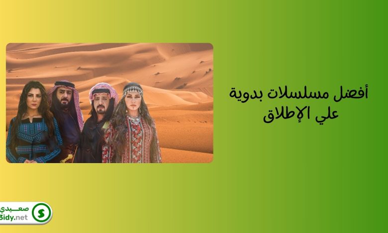 15 من أفضل مسلسلات بدوية علي الإطلاق لا تفوتك